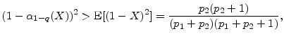 \displaystyle (1-\ensuremath{\alpha_{1-q}(X)})^2 > \ensuremath{{\rm E}\lbrack (1-X)^2\rbrack} = \frac{\ensuremath{p_2}(\ensuremath{p_2}+1)} {(\ensuremath{p_1}+\ensuremath{p_2})(\ensuremath{p_1}+\ensuremath{p_2}+1)}, 