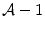  {\cal A}-1