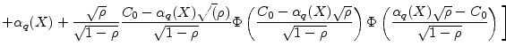 \displaystyle + \ensuremath{\alpha_{q}(X)}+\ensuremath{\frac{\sqrt{\rho}}{\sqrt{1-\rho}}}\ensuremath{\frac{C_{0}-\ensuremath{\alpha_{q}(X)}\sqrt(\rho)}{\sqrt{1-\rho}}}\ensuremath{\Phi\left(\frac{C_{0}-\ensuremath{\alpha_{q}(X)}\sqrt{\rho}} {\sqrt{1-\rho}}\right)}\ensuremath{\Phi\left(\frac{\ensuremath{\alpha_{q}(X)}\sqrt{\rho}-C_{0}}{\sqrt{1-\rho}}\right)}\bigg\rbrack