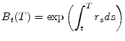 \displaystyle B_t(T)=\exp\left(\int_t^T r_s ds\right) 