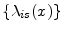  \{\ensuremath{\lambda_{i s}}(x)\}