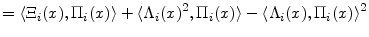 \displaystyle = \ensuremath{\langle{\ensuremath{\Xi_{i}}(x),\ensuremath{\Pi_{i}}(x)}\rangle} + \ensuremath{\langle{\ensuremath{\Lambda_{i}}(x)^2,\ensuremath{\Pi_{i}}(x)}\rangle} - \ensuremath{\langle{\ensuremath{\Lambda_{i}}(x),\ensuremath{\Pi_{i}}(x)}\rangle}^2