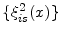  \{\ensuremath{\xi_{i s}^{2}}(x)\}