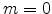  m=0
