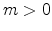  m>0