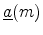  \underline{a}(m)