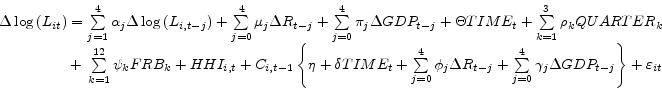 \begin{displaymath} \begin{array}{l} \Delta \log \left( {L_{it} } \right)=\sum\limits_{j=1}^4 {\alpha _j \Delta \log \left( {L_{i,t-j} } \right)} +\sum\limits_{j=0}^4 {\mu _j \Delta R_{t-j} } +\sum\limits_{j=0}^4 {\pi _j \Delta GDP_{t-j} } +\Theta TIME_t +\sum\limits_{k=1}^3 {\rho _k QUARTER_k } \ \;\;\;\;\;\;\;\;\;\;\;\;\;\;\;\;\;+\;\sum\limits_{k=1}^{12} {\psi _k FRB_k } +HHI_{i,t} +C_{i,t-1} \left\{ {\eta +\delta TIME_t +\sum\limits_{j=0}^4 {\phi _j \Delta R_{t-j} } +\sum\limits_{j=0}^4 {\gamma _j \Delta GDP_{t-j} } } \right\}+\varepsilon _{it} \ \end{array}\end{displaymath}