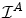  \mathcal{I}^{A}