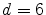  d=6