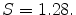 S = 1.28.