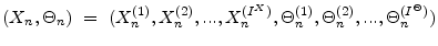 \displaystyle (X_{n},\Theta_{n})~=~(X^{(1)}_{n},X^{(2)}_{n},...,X^{(I^{X})}_{n},\Theta^{(1)}_{n},\Theta^{(2)}_{n},...,\Theta^{(I^{\Theta})}_{n})