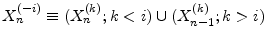  X_{n}^{(-i)}\equiv({X_{n}^{(k)}; k<i})\cup({X_{n-1}^{(k)}; k>i})