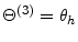  \Theta^{(3)}=\theta_{h}