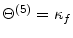  \Theta^{(5)}=\kappa_{f}