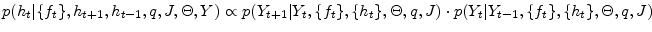 \displaystyle p(h_{t}\vert\{f_{t}\},h_{t+1},h_{t-1},q,J,\Theta ,Y)\propto p(Y_{t+1}\vert Y_{t},\{f_{t}\},\{h_{t}\},\Theta ,q,J)\cdot p(Y_{t}\vert Y_{t-1},\{f_{t}\},\{h_{t}\},\Theta ,q,J)