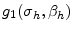 \displaystyle g_{1}(\sigma_h,\beta_h)