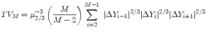 \displaystyle \small { TV_{M}=\mu_{2/3}^{-3} \left(\frac{M}{M-2}\right) \sum_{i=2}^{M-1}~\vert\Delta Y_{i-1}\vert^{2/3}\vert\Delta Y_{i}\vert^{2/3}\vert\Delta Y_{i+1}\vert^{2/3}~ }