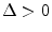  \Delta>0