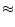\displaystyle {\approx}
