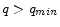  q > q_{min}