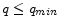  q \leq q_{min}