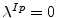  \lambda^{Ip}=0