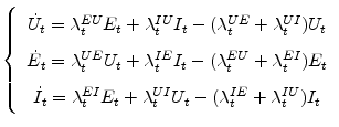 \displaystyle \left\{ \begin{array}[c]{c}% \dot{U}_{t}=\lambda_{t}^{EU}E_{t}+\lambda_{t}^{IU}I_{t}-(\lambda_{t}% ^{UE}+\lambda_{t}^{UI})U_{t}\\ \dot{E}_{t}=\lambda_{t}^{UE}U_{t}+\lambda_{t}^{IE}I_{t}-(\lambda_{t}% ^{EU}+\lambda_{t}^{EI})E_{t}\\ \dot{I}_{t}=\lambda_{t}^{EI}E_{t}+\lambda_{t}^{UI}U_{t}-(\lambda_{t}% ^{IE}+\lambda_{t}^{IU})I_{t}% \end{array} \right.% 