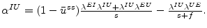  \alpha^{IU}% =(1-\bar{u}^{ss})\frac{\lambda^{EI}\lambda^{IU}+\lambda^{IU}\lambda^{EU}}% {s}-\frac{\lambda^{IU}\lambda^{UE}}{s+f}.