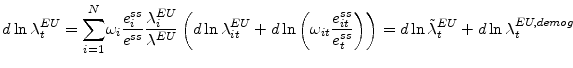 \displaystyle d\ln\lambda_{t}^{EU}=% {\displaystyle\sum\limits_{i=1}^{N}} \omega_{i}\frac{e_{i}^{ss}}{e^{ss}}\frac{\lambda_{i}^{EU}}{\lambda^{EU}% }\left( d\ln\lambda_{it}^{EU}+d\ln\left( \omega_{it}\frac{e_{it}^{ss}}% {e_{t}^{ss}}\right) \right) =d\ln\tilde{\lambda}_{t}^{EU}+d\ln\lambda _{t}^{EU,demog}% 