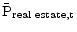  \bar{\text{P}}_{\text{real estate,t}}