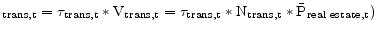 \displaystyle _{\text{trans,t}} = \tau_{\text{trans,t}} \ast \text{V}_{\text{trans,t}} = \tau_{\text{trans,t}} \ast \text{N}_{\text{trans,t}} \ast \bar{\text{P}}_{\text{real estate,t}})