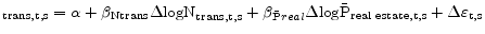 \displaystyle _{\text{trans,t,s}} = \alpha + \beta_{\text{Ntrans}}\Delta\text{logN}_{\text{trans,t,s}} +\beta_{\bar{\text{P}}real}\Delta\text{log}\bar{\text{P}}_{\text{real estate,t,s}} + \Delta\varepsilon_{\text{t,s}}