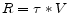 \displaystyle R = \tau \ast V