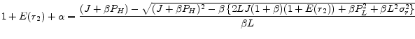 \displaystyle 1+E(r_{2})+\alpha = \frac{ ( J+\beta P_{H}) - \sqrt{ (J+\beta P_{H})^{2} - \beta \left\{ 2LJ(1+\beta)(1+E(r_{2})) + \beta P_{L}^{2} + \beta L^{2}\sigma_{r}^{2} \right\} } }{\beta L}