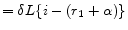 \displaystyle = \delta L\{i-(r_{1}+\alpha)\}