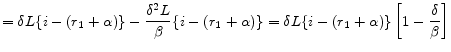 \displaystyle = \delta L \{i-(r_{1}+\alpha) \} - \frac{\delta^{2}L}{\beta} \{i-(r_{1}+\alpha)\} = \delta L \{i-(r_{1}+\alpha)\} \left[1-\frac{\delta}{\beta}\right]