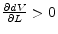  \frac{\partial dV}{\partial L} > 0