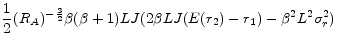 \displaystyle \frac{1}{2}(R_A)^{-\frac{3}{2}}\beta(\beta+1)LJ(2\beta LJ(E(r_2)-r_1)-\beta^{2}L^{2}\sigma_{r}^{2})