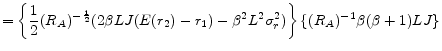 \displaystyle = \left\{\frac{1}{2}(R_{A})^{-\frac{1}{2}} (2\beta LJ(E(r_2)-r_1) - \beta^{2}L^{2}\sigma_{r}^{2}) \right\} \{(R_A)^{-1}\beta(\beta+1)LJ\}