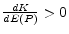  \frac{dK}{dE(P)}>0