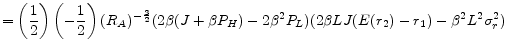 \displaystyle = \left(\frac{1}{2}\right)\left(-\frac{1}{2}\right)(R_{A})^{-\frac{3}{2}} (2\beta(J+\beta P_H) - 2\beta^{2}P_L) (2\beta LJ(E(r_2)-r_1) - \beta^{2}L^{2}\sigma_{r}^{2})