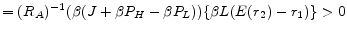\displaystyle =(R_A)^{-1} (\beta(J+\beta P_H - \beta P_L)) \{\beta L (E(r_2)-r_1)\} > 0 \nonumber