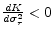  \frac{dK}{d\sigma_{r}^{2}}<0