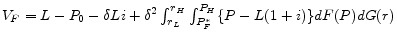  V_{F} = L-P_{0}-\delta Li+\delta^{2} \int_{r_{L}}^{r_{H}}\int_{P_{F}^{*}}^{P_{H}} \{ P-L(1+i) \} dF(P)dG(r)
