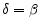  \delta=\beta