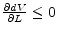  \frac{\partial dV}{\partial L} \leq 0