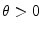  \theta>0