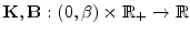  \mathbf{K},\mathbf{B}:(0,\beta)\times\mathbb{R}_{+}\rightarrow\mathbb{R}