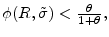  \phi(R,\tilde{\sigma}) <\frac{\theta}{1+\theta},