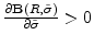  \frac{\partial \mathbf{B}(R,\tilde{\sigma})}{\partial \tilde{\sigma}}>0